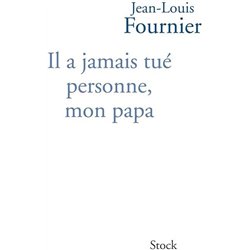 IL A JAMAIS TUE PERSONNE MON PAPA Auteur(s): FOURNIER Jean-Louis