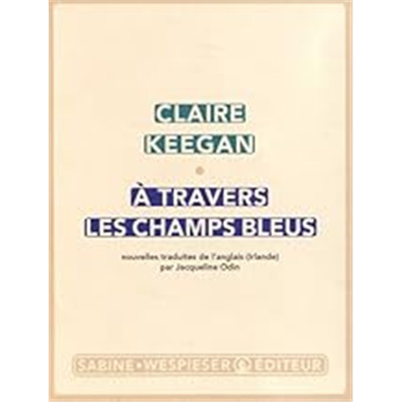 A TRAVERS LES CHAMPS BLEUS Auteur(s): KEEGAN Claire