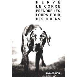 PRENDRE LES LOUPS POUR DES CHIENS Auteur(s): LE CORRE Herve