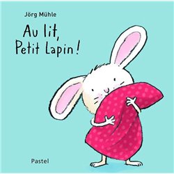 AU LIT PETIT LAPIN ! Auteur(s): MÜHLE Jorg
