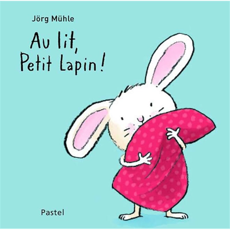 AU LIT PETIT LAPIN ! Auteur(s): MÜHLE Jorg