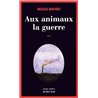 AUX ANIMAUX LA GUERRE Auteur(s): MATHIEU Nicolas