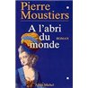 A L'ABRI DU MONDE Auteur(s): MOUSTIERS Pierre