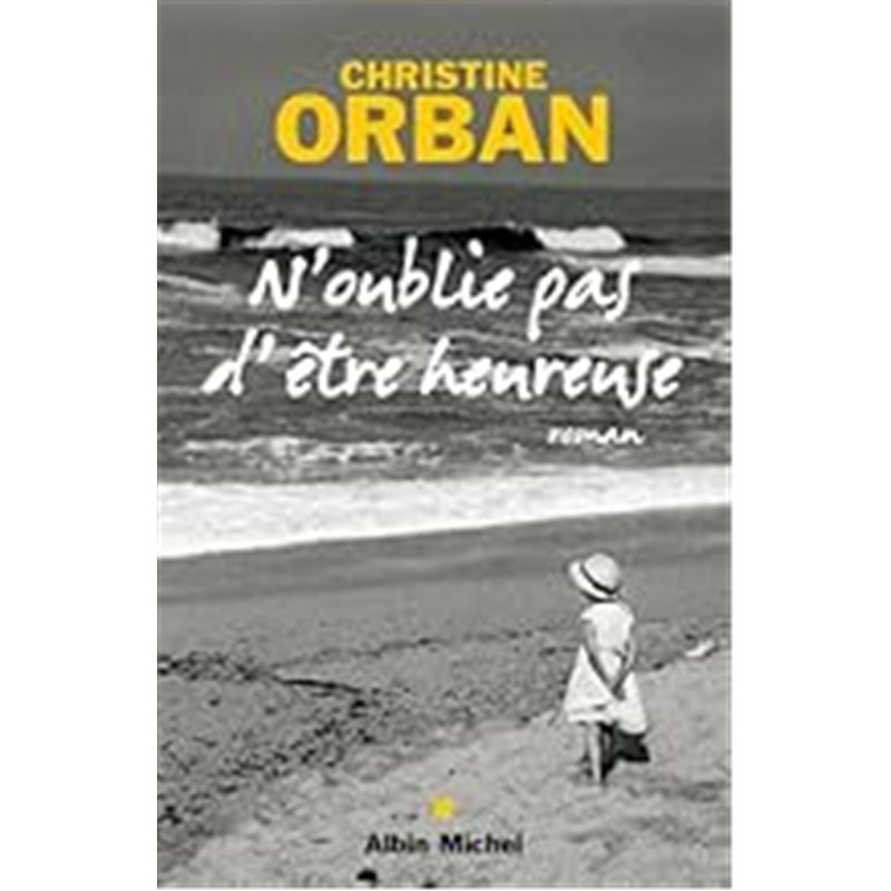 N'OUBLIE PAS D'ETRE HEUREUSE Auteur(s): ORBAN Christine