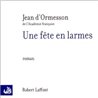 FETE EN LARMES UNE Auteur(s): ORMESSON Jean d'