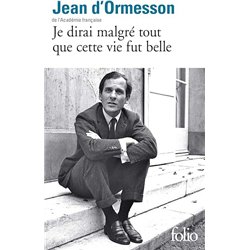 JE DIRAI MALGRE TOUT QUE CETTE VIE FUT BELLE Auteur(s): ORMESSON Jean d'