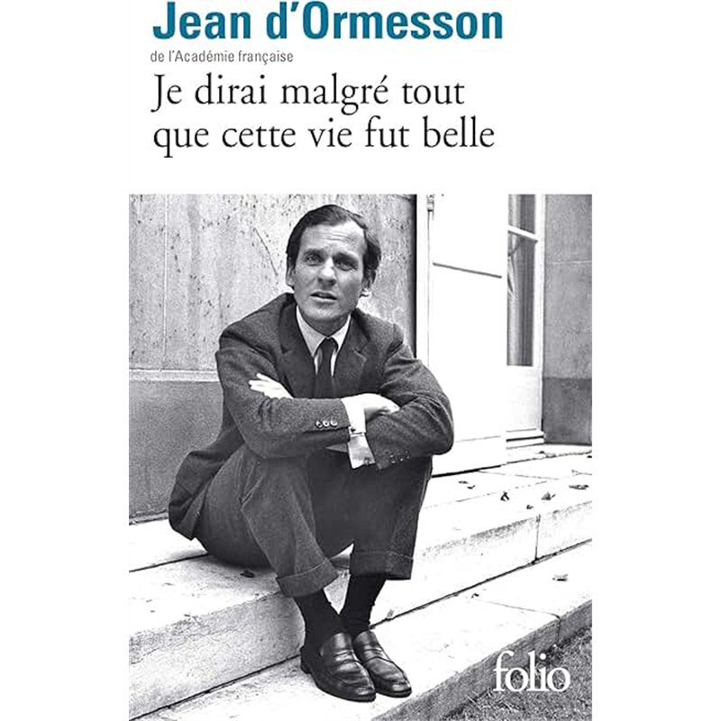 JE DIRAI MALGRE TOUT QUE CETTE VIE FUT BELLE Auteur(s): ORMESSON Jean d'