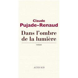 DANS L'OMBRE DE LA LUMIERE Auteur(s): PUJADE-RENAUD Claude