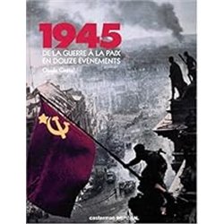 1945 DE LA GUERRE A LA PAIX EN DOUZE EVENEMENTS Auteur(s): QUETEL Claude