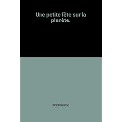PETITE FETE SUR LA PLANETE UNE Auteur(s): ROCHE Corinne