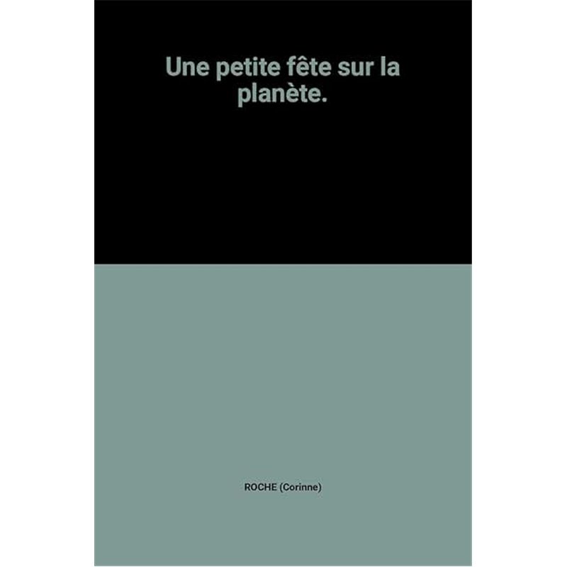 PETITE FETE SUR LA PLANETE UNE Auteur(s): ROCHE Corinne