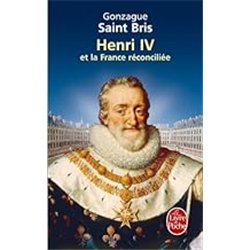 HENRI IV ET LA FRANCE RECONCILIEE Auteur(s): SAINT BRIS Gonzague