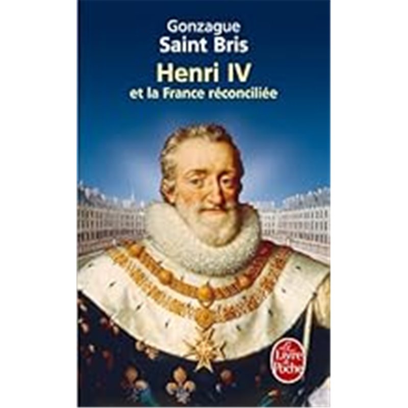 HENRI IV ET LA FRANCE RECONCILIEE Auteur(s): SAINT BRIS Gonzague