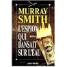 ESPION QUI DANSAIT SUR L'EAU L' Auteur(s): SMITH Murray