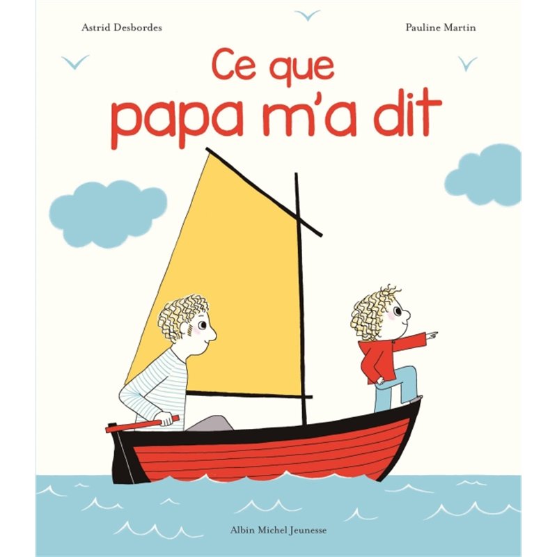 CE QUE PAPA M'A DIT (NOUVEAUTE) Auteur(s): DESBORDES Astrid