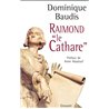 RAIMOND LE CATHARE. MEMOIRES APOCRYPHES Auteur(s): BAUDIS Dominique