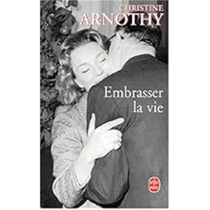 Embrasser la vie Auteur(s): ARNOTHY Christine Embrasser la vie Auteur(s): ARNOTHY Christine