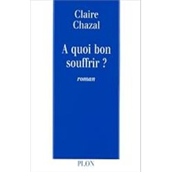 A QUOI BON SOUFFRIR ? Auteur(s): CHAZAL Claire