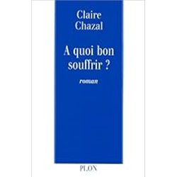 A quoi bon souffrir ? Auteur(s): CHAZAL Claire