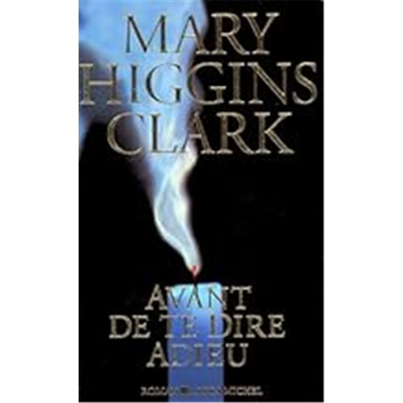 Avant de te dire adieu Auteur(s): CLARK Mary Higgins Avant de te dire adieu Auteur(s): CLARK Mary Higgins