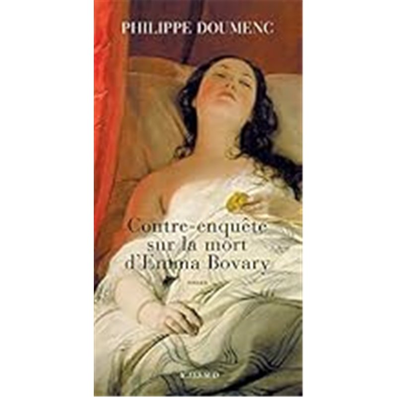 CONTRE-ENQUETE SUR LA MORT D'EMMA BOVARY Auteur(s): DOUMENC Philippe