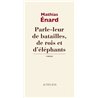 PARLE-LEUR DE BATAILLES DE ROIS ET D'ELEPHANTS Auteur(s): ENARD Mathias
