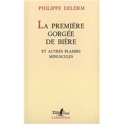 PremiÃ¨re gorgÃ©e de biÃ¨re et autres plaisirs minuscules Auteur(s): DELERM Philippe