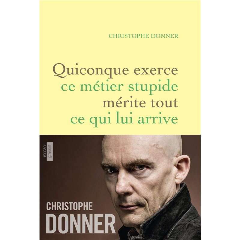 Quiconque exerce ce métier stupide mérite tout ce qui lui arrive Auteur(s): DONNER Christophe Quiconque exerce ce métier stupide mérite tout ce qui lui arrive Auteur(s): DONNER Christophe