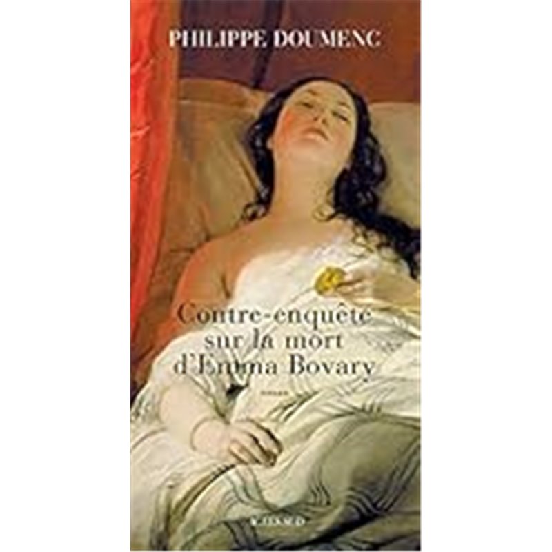 Contre-enquête sur la mort d'Emma Bovary Auteur(s): DOUMENC Philippe Contre-enquête sur la mort d'Emma Bovary Auteur(s): DOUMENC Philippe