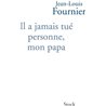 IL A JAMAIS TUE PERSONNE MON PAPA Auteur(s): FOURNIER Jean-Louis