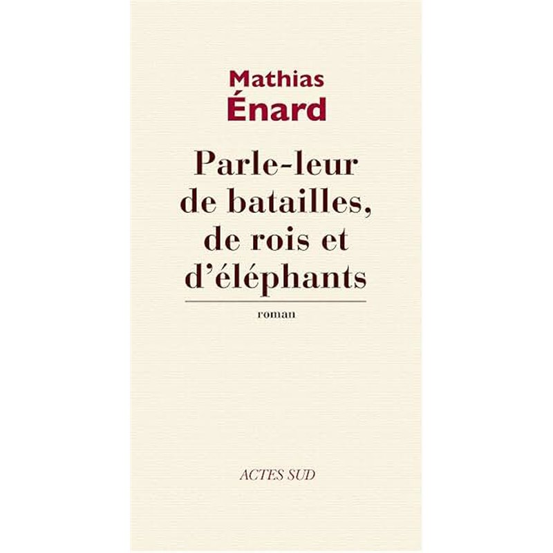 Parle-leur de batailles de rois et d'éléphants Auteur(s): ENARD Mathias Parle-leur de batailles de rois et d'éléphants Auteur(s): ENARD Mathias