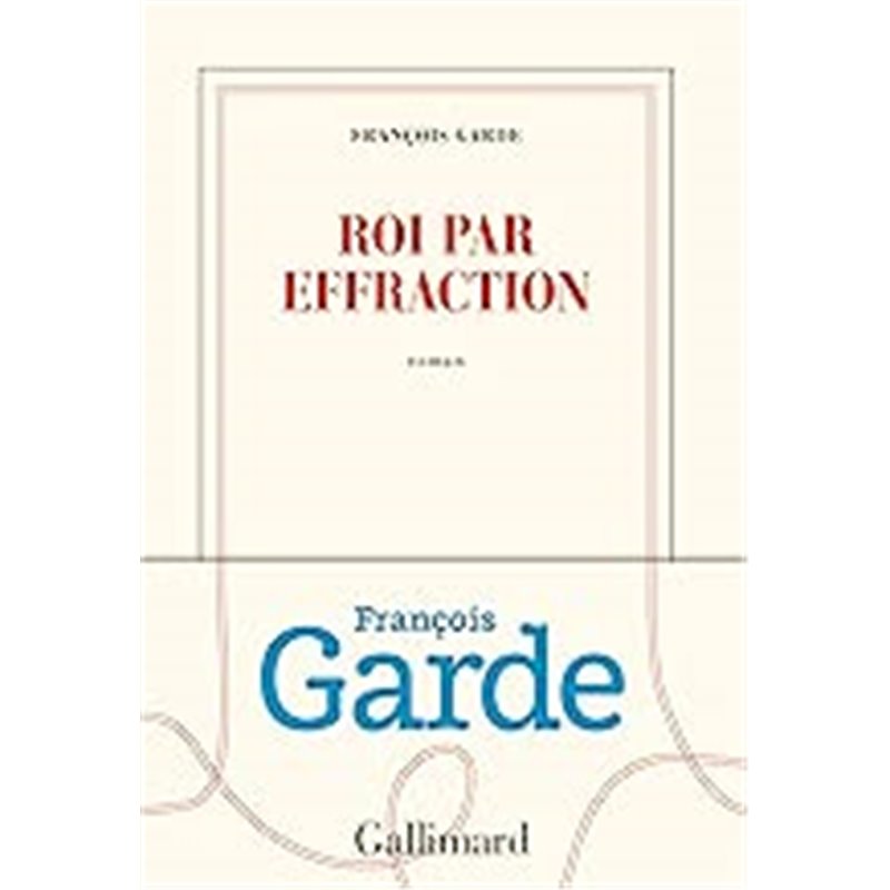 Roi par effraction Auteur(s): GARDE Francois Roi par effraction Auteur(s): GARDE Francois