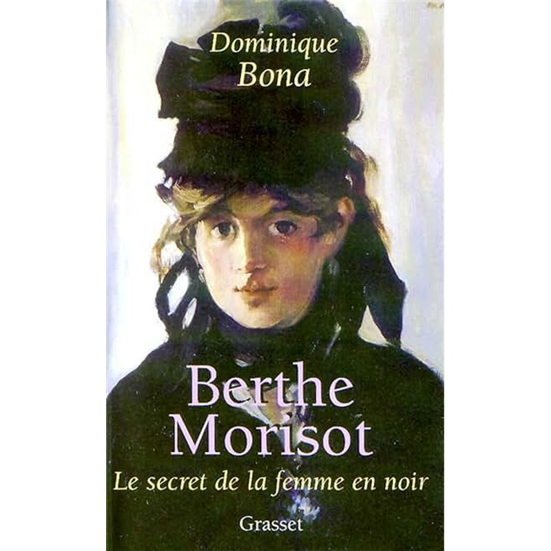 BERTHE MORISOT LE SECRET DE LA FEMME EN NOIR Auteur(s): BONA Dominique