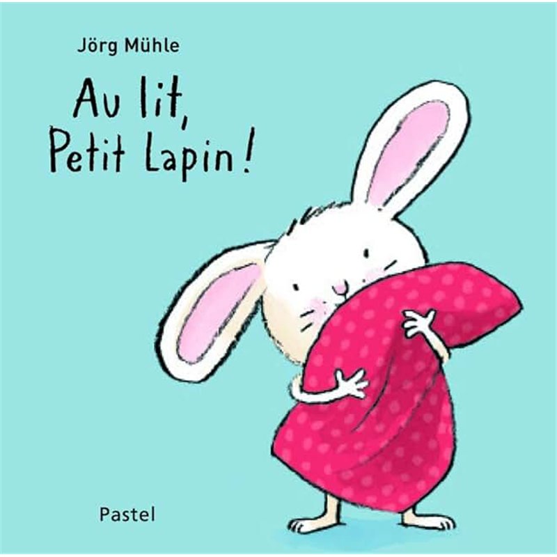 AU LIT PETIT LAPIN ! Auteur(s): MÜHLE Jorg