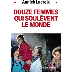 Douze femmes qui soulÃ¨vent le monde Auteur(s): LACROIX Annick