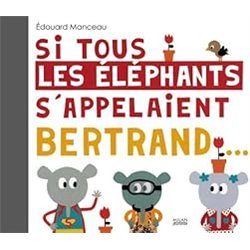 Si tous les Ã©lÃ©phants s'appelaient Bertrand... Auteur(s): MANCEAU Edouard