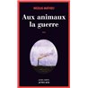 Aux animaux la guerre Auteur(s): MATHIEU Nicolas