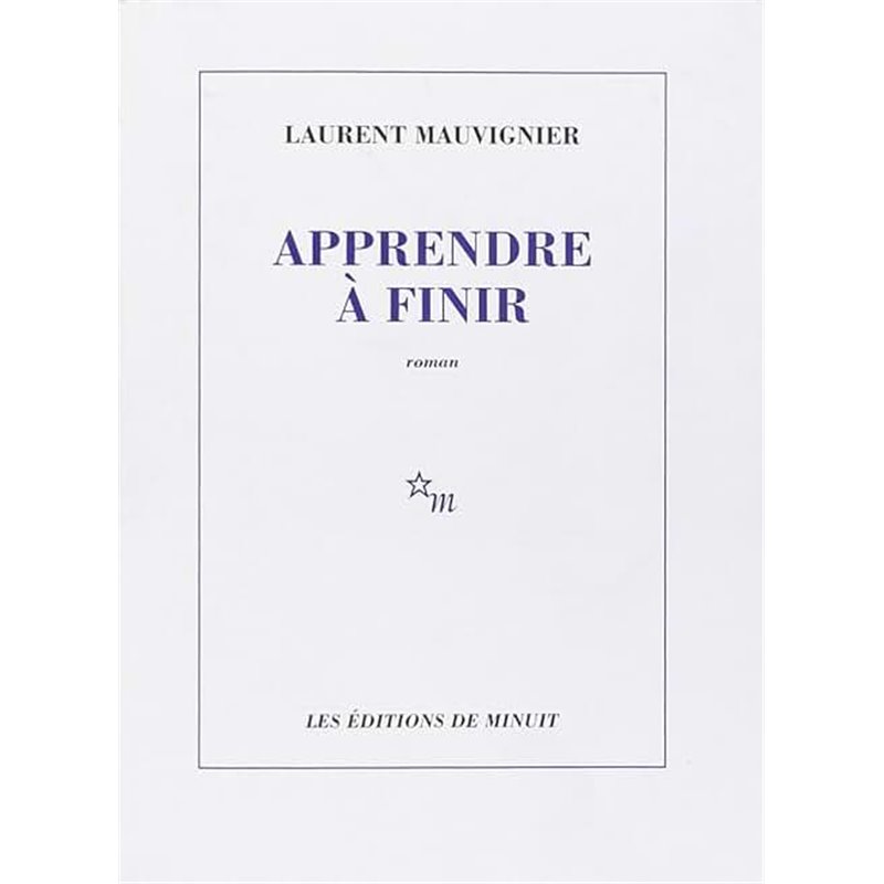 Apprendre à finir Auteur(s): MAUVIGNIER Laurent Apprendre à finir Auteur(s): MAUVIGNIER Laurent
