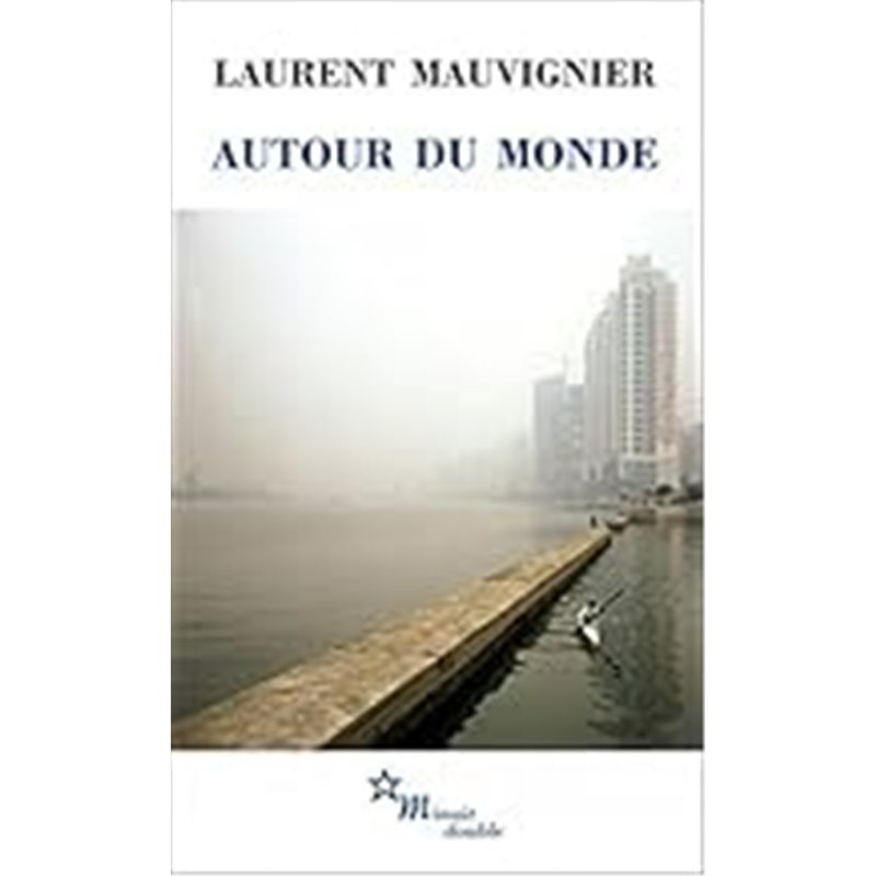 Autour du monde Auteur(s): MAUVIGNIER Laurent Autour du monde Auteur(s): MAUVIGNIER Laurent