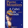 A l'abri du monde Auteur(s): MOUSTIERS Pierre