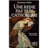 Reine pas tres catholique une Auteur(s): MULLER Dominique
