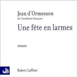 Fete en larmes une Auteur(s): ORMESSON Jean d'