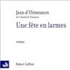 Fete en larmes une Auteur(s): ORMESSON Jean d'