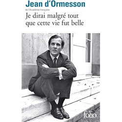 Je dirai malgrÃ© tout que cette vie fut belle Auteur(s): ORMESSON Jean d'