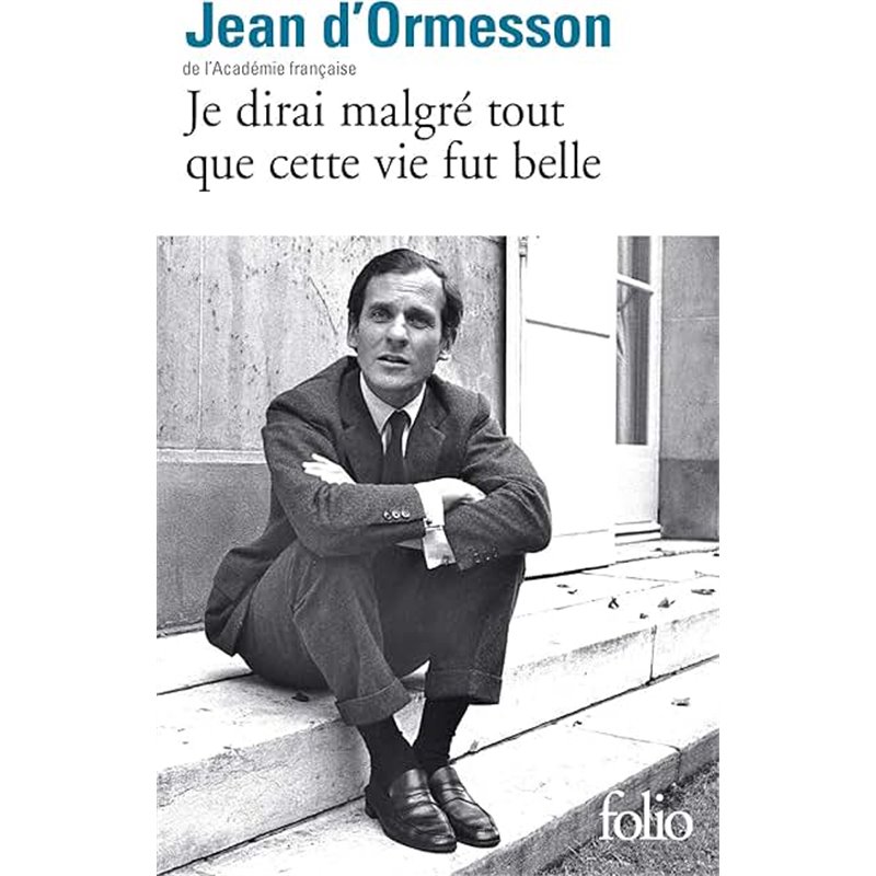 Je dirai malgré tout que cette vie fut belle Auteur(s): ORMESSON Jean d' Je dirai malgré tout que cette vie fut belle Auteur(s): ORMESSON Jean d'