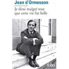 Je dirai malgrÃ© tout que cette vie fut belle Auteur(s): ORMESSON Jean d'
