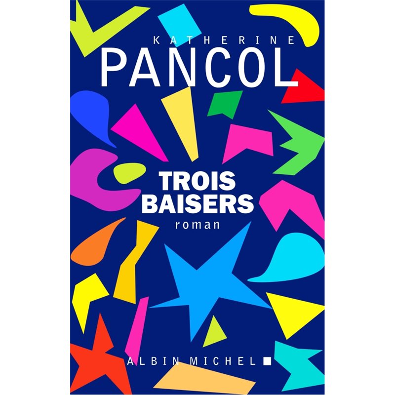 Trois baisers Auteur(s): PANCOL Katherine Trois baisers Auteur(s): PANCOL Katherine