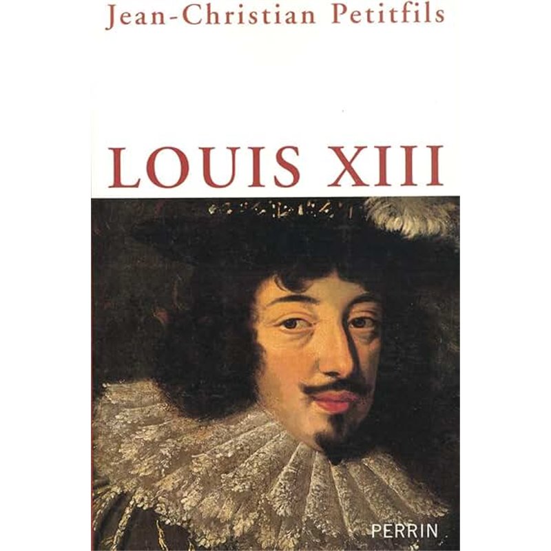 Louis XIII Auteur(s): PETITFILS Jean-Christian Louis XIII Auteur(s): PETITFILS Jean-Christian