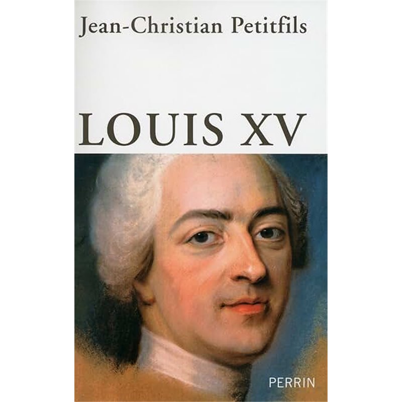 Louis XV Auteur(s): PETITFILS Jean-Christian Louis XV Auteur(s): PETITFILS Jean-Christian