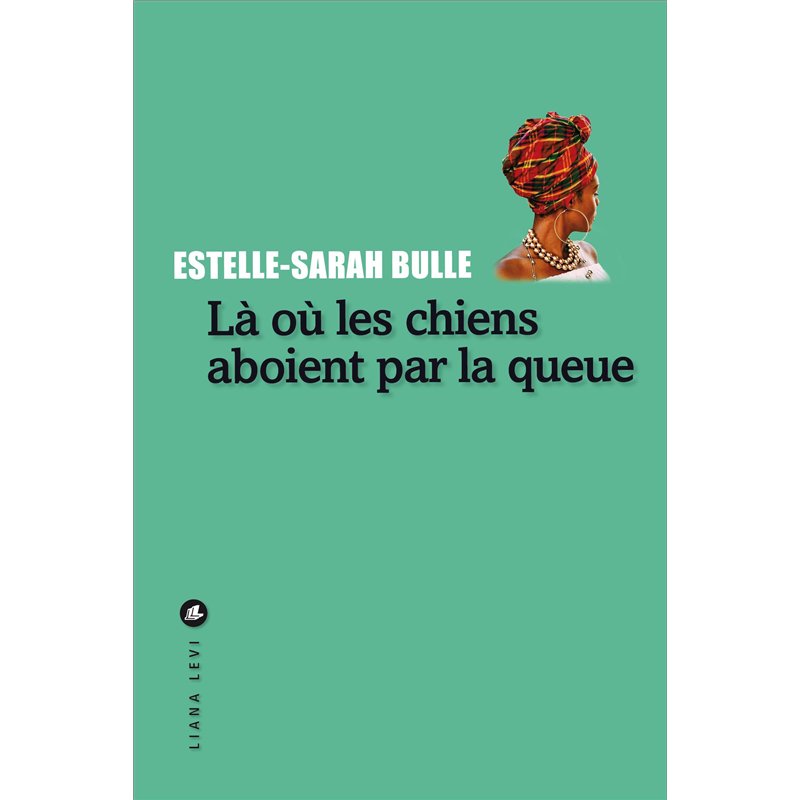 LA OU LES CHIENS ABOIENT PAR LA QUEUE Auteur(s): BULLE Esther-Sarah